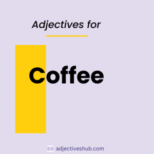 Adjectives for Coffee: A Comprehensive Guide