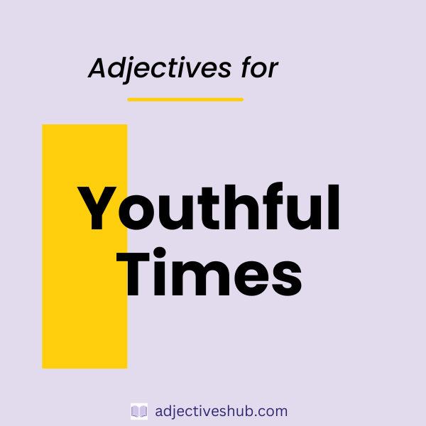Adjectives for Youthful Times